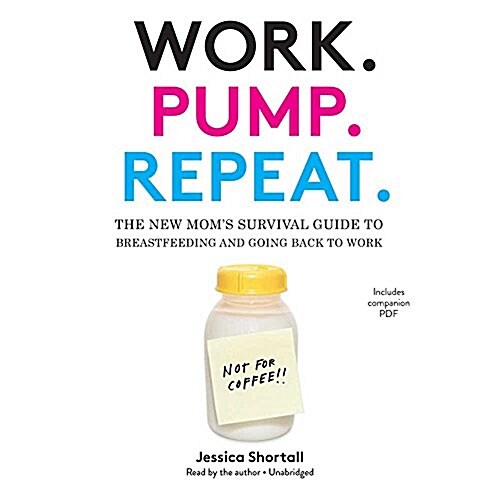 Work. Pump. Repeat.: The New Moms Survival Guide to Breastfeeding and Going Back to Work (Audio CD)