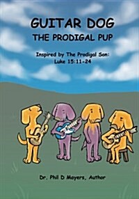 Guitar Dog the Prodigal Pup: Inspired by the Prodigal Son Luke 15:11-24 (Paperback)