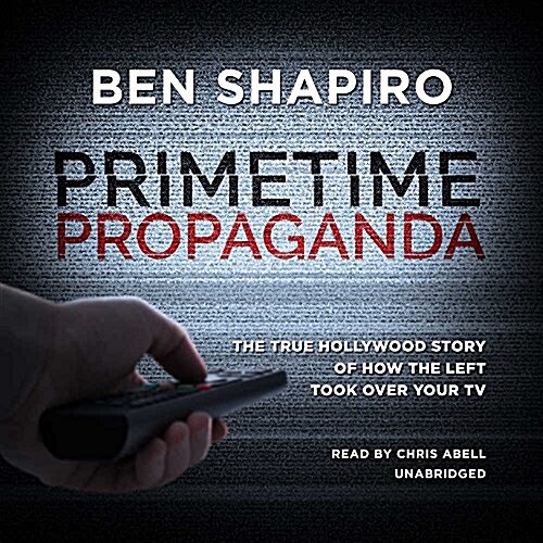 Primetime Propaganda: The True Hollywood Story of How the Left Took Over Your TV (Audio CD)