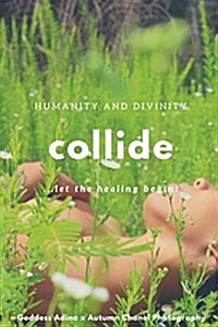 Humanity and Divinity Collide: ...Let the Healing Begin! (Paperback)