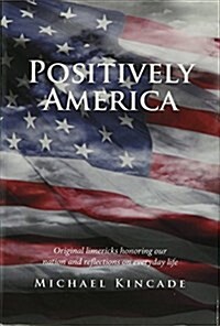 Positively America: Original Limericks Honoring Our Nation and Reflections on Everyday Life (Hardcover)