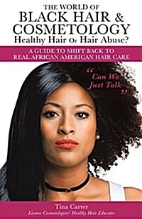 The World of Black Hair & Cosmetology Healthy Hair Or Hair Abuse? A guide to shift back to real African American Hair Care (Paperback)