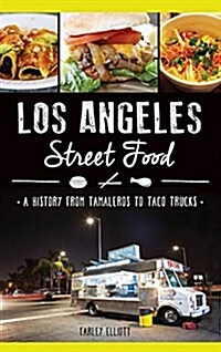 Los Angeles Street Food: A History from Tamaleros to Taco Trucks (Hardcover)