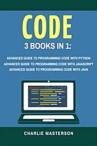 Code: 3 Books in 1: Advanced Guide to Programming Code with Python + JavaScript + Java (Paperback)