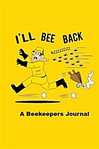 Ill Bee Back: A Beekeepers Journal / Beekeeper Journal (Beekeeper Gifts) (Paperback)