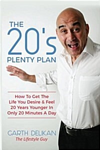 The 20s Plenty Plan: How to Get the Life You Desire & Feel 20 Years Younger in Only 20 Minutes a Day... (Paperback)