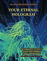 Your Eternal Hologram: New Discovery Is a Key to Access and Enlighten Your Consciousness (Paperback)