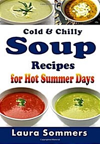 Cold and Chilly Soup Recipes for Hot Summer Days (Paperback)