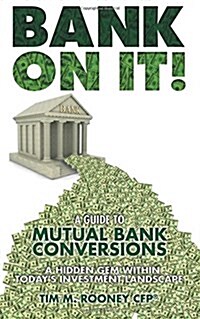 Bank on It!: A Guide to Mutual Bank Conversions- A Hidden Gem Within Todays Investment Landscape (Paperback)