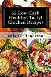 52 Low Carb Healthy! Tasty! Chicken Recipes: Gluten Free Dairy Free Soy Free Nightshade Free Grain Free Unprocessed, Low Carb, Healthy Ingredients (Paperback)