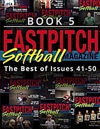 Fastpitch Softball Magazine Book 5-The Best of Issues 41-50 (Paperback)