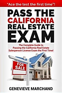 Pass the California Real Estate Exam: The Complete Guide to Passing the California Real Estate Salesperson License Exam the First Time! (Paperback)