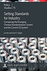 Setting Standards for Industry: Comparing the Emerging Chinese Standardization System and the Current Us System (Paperback)