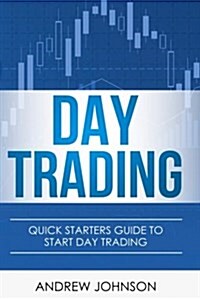 Day Trading: Quick Starters Guide to Day Trading (Paperback)