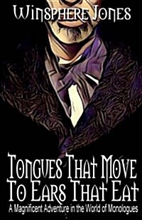 Tongues That Move to Ears That Eat: A Magnificent Adventure in the World of Monologues (Paperback)