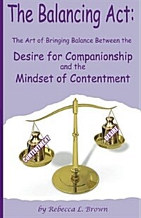 The Balancing ACT: The Art of Bringing Balance Between the Desire for Companionship and the Mindset of Contentment (Paperback)