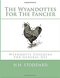 The Wyandottes for the Fancier: Wyandotte Chickens for General Use (Paperback)