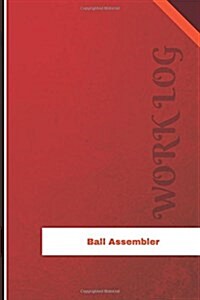 Ball Assembler Work Log: Work Journal, Work Diary, Log - 126 Pages, 6 X 9 Inches (Paperback)