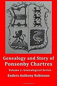 Genealogy and Story of Ponsonby Chartres: Volume 2: Genealogical Series (Paperback)