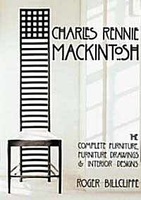 Charles Rennie Mackintosh : The Complete Furniture, Furniture Drawings & Interior Designs (Hardcover)