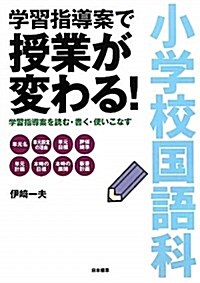 小學校國語科學習指導案で授業が變わる!―學習指導案を讀む·書く·使いこなす (單行本)