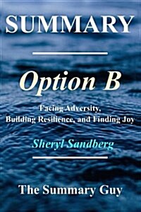 Summary - Option B: : By Sheryl Sandberg - Facing Adversity, Building Resilience, and Finding Joy [Booklet] (Paperback)