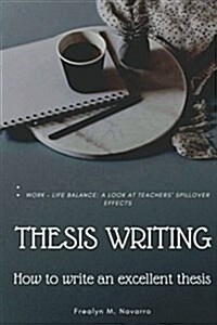 Thesis Writing: How to Write an Excellent Thesis: (Sample): Work - Life Balance: A Look at Teachers Spillover Effects (Paperback)