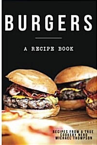 Burgers: A Recipe Book by a True Cookery Nerd: A Cookbook Full of Delicious Recipes for the Grill or Kitchen (Paperback)