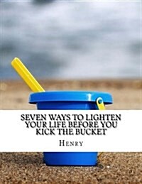 Seven Ways to Lighten Your Life Before You Kick the Bucket (Paperback)
