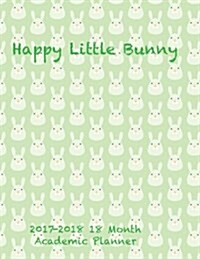 Happy Little Bunny 2017-2018 18 Month Academic Planner: July 2017 to December 2018 Calendar Schedule Organizer with Inspirational Quotes (Paperback)