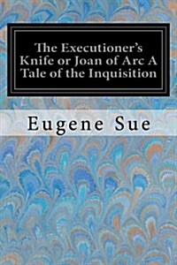 The Executioners Knife or Joan of Arc a Tale of the Inquisition (Paperback)