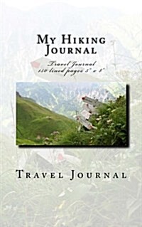 My Hiking Journal: Travel Journal 150 Lined Pages 5 X 8 (Paperback)