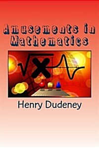 Amusements in Mathematics: Mathematical Recreations, Puzzles (Paperback)