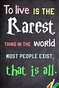 To Live Is the Rarest Thing in the World. Most People Exist, That Is All.: 6x 9 Lined Notebook Inspirational Quotes, Journal & Diary 100 Pages (Paperback)