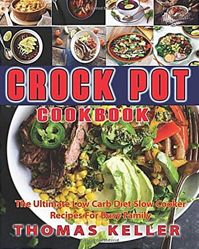 Crock Pot Cookbook: The Ultimate Low Carb Diet Slow Cooker Recipes for Busy Family (Paperback)
