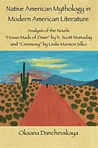 Native American Mythology in Modern American Literature: Analysis of the Novels House Made of Dawn by N. Scott Momaday and Ceremony by Leslie Marm (Paperback)