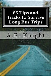 85 Tips and Tricks to Survive Long Bus Trips: Written on the Bus, for the Bus, by a Fellow Bus Rider! (Paperback)