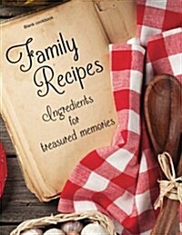 Blank Cookbook: Family Recipes: Ingredients for Treasured Memories: 100 Page Blank Recipe Book for the Ultimate Heirloom Cookbook (Paperback)