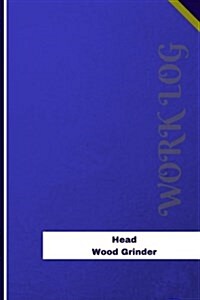 Head Wood Grinder Work Log: Work Journal, Work Diary, Log - 126 Pages, 6 X 9 Inches (Paperback)