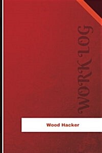 Wood Hacker Work Log: Work Journal, Work Diary, Log - 126 Pages, 6 X 9 Inches (Paperback)