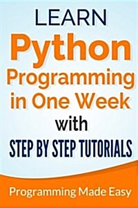 Python: Learn Python Programming in One Week with Step-By-Step Tutorials (Paperback)