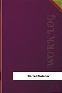Barrel Finisher Work Log: Work Journal, Work Diary, Log - 126 Pages, 6 X 9 Inches (Paperback)