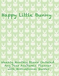 Happy Little Bunny Weekly Monthly Blank Undated Any Year Academic Planner: With Motivational Quotes- 2 Year Daily Planner to Start Any Time of Year (Paperback)