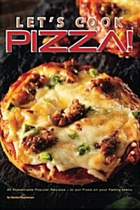 Lets Cook Pizza!: 40 Homemade Popular Recipes - To Put Pizza on Your Family Menu (Paperback)