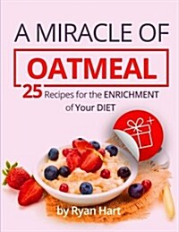 A Miracle of Oatmeal. 25 Recipes for the Enrichment of Your Diet.Full Color (Paperback)