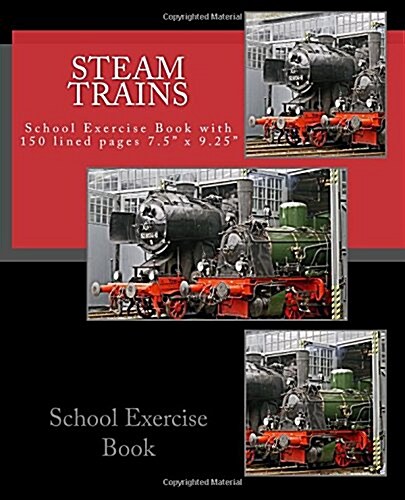 Steam Trains School Exercise Book: School Exercise Book with 150 lined pages 7.5 x 9.25 (Paperback)