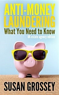 Anti-Money Laundering: What You Need to Know (UK Estate Agency Edition): A Concise Guide to Anti-Money Laundering and Countering the Financin (Paperback)
