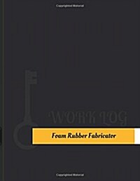 Foam Rubber Fabricator Work Log: Work Journal, Work Diary, Log - 131 Pages, 8.5 X 11 Inches (Paperback)