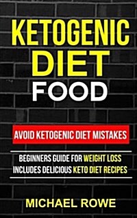 Ketogenic Diet Food: Avoid Ketogenic Diet Mistakes: Beginners Guide for Weight Loss: Includes Delicious Ketogenic Diet Recipes (Paperback)