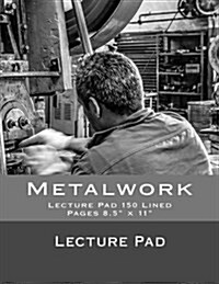 Metalwork Lecture Pad: Lecture Pad 150 Lined Pages 8.5 x 11 (Paperback)